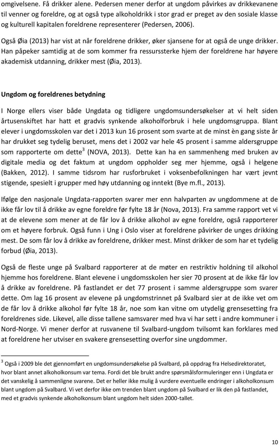 representerer (Pedersen, 2006). Også Øia (2013) har vist at når foreldrene drikker, øker sjansene for at også de unge drikker.