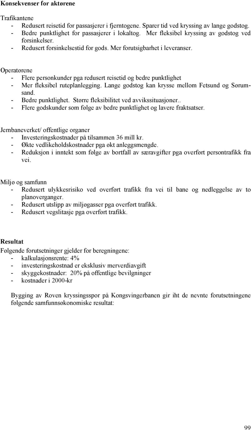 Operatørene - Flere personkunder pga redusert reisetid og bedre punktlighet - Mer fleksibel ruteplanlegging. Lange godstog kan krysse mellom Fetsund og Sørumsand. - Bedre punktlighet.