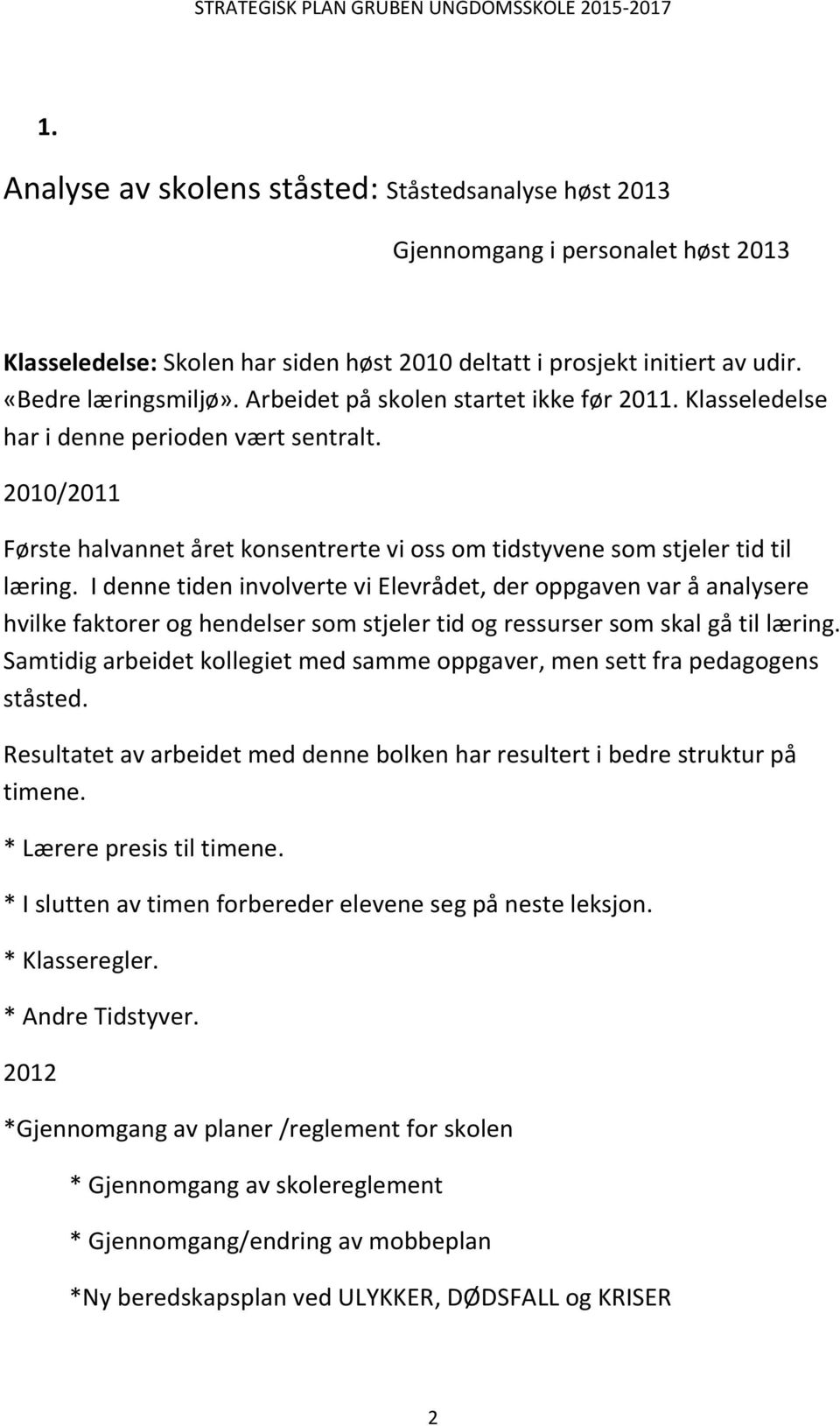 I denne tiden involverte vi Elevrådet, der oppgaven var å analysere hvilke faktorer og hendelser som stjeler tid og ressurser som skal gå til læring.