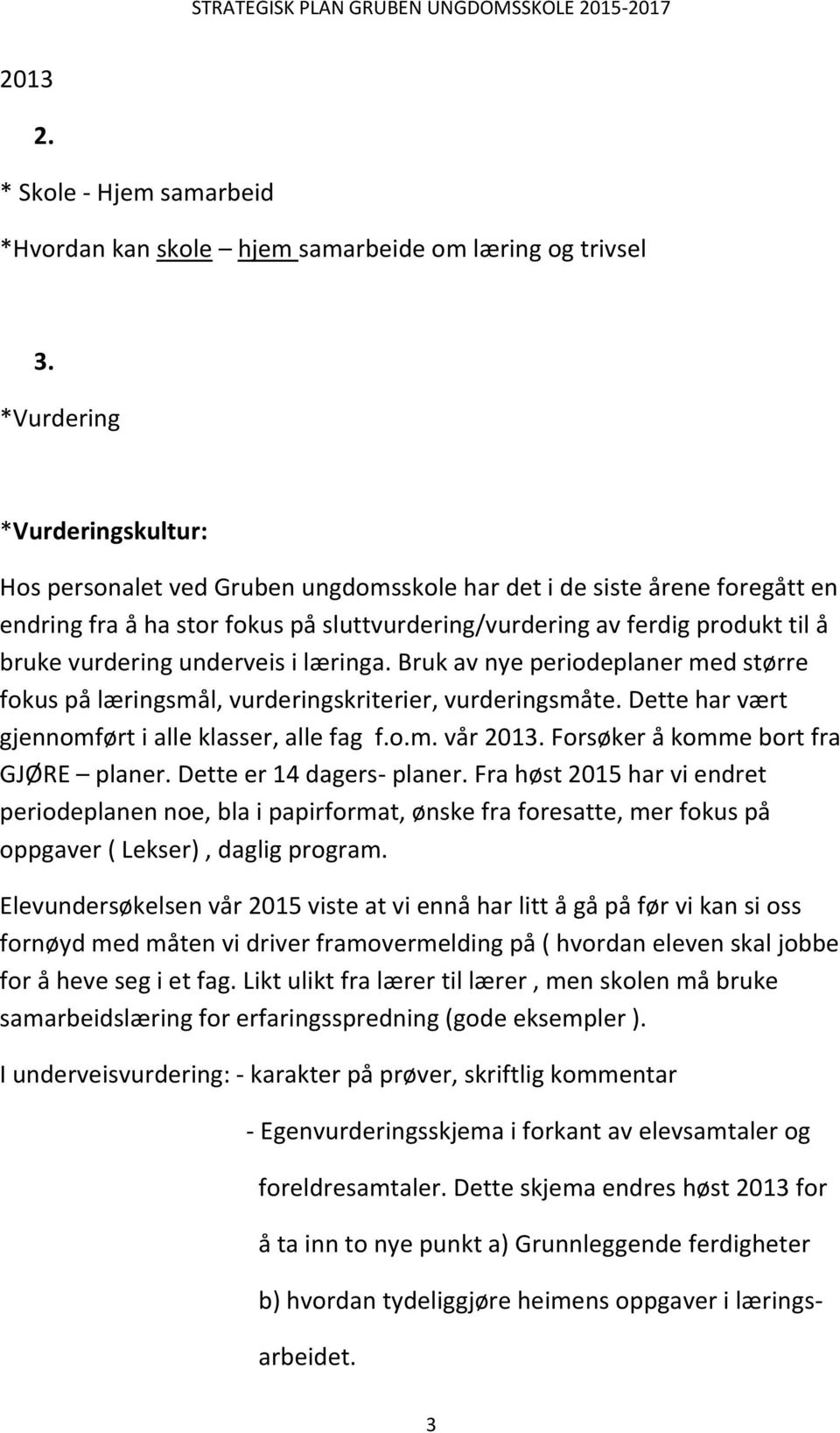 vurdering underveis i læringa. Bruk av nye periodeplaner med større fokus på læringsmål, vurderingskriterier, vurderingsmåte. Dette har vært gjennomført i alle klasser, alle fag f.o.m. vår 2013.