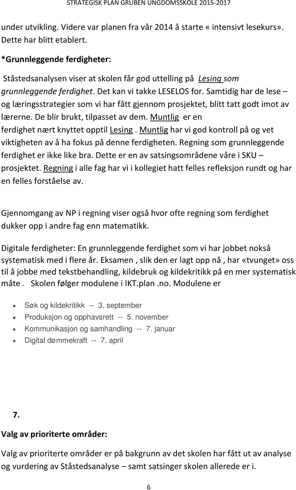 Samtidig har de lese og læringsstrategier som vi har fått gjennom prosjektet, blitt tatt godt imot av lærerne. De blir brukt, tilpasset av dem. Muntlig er en ferdighet nært knyttet opptil Lesing.