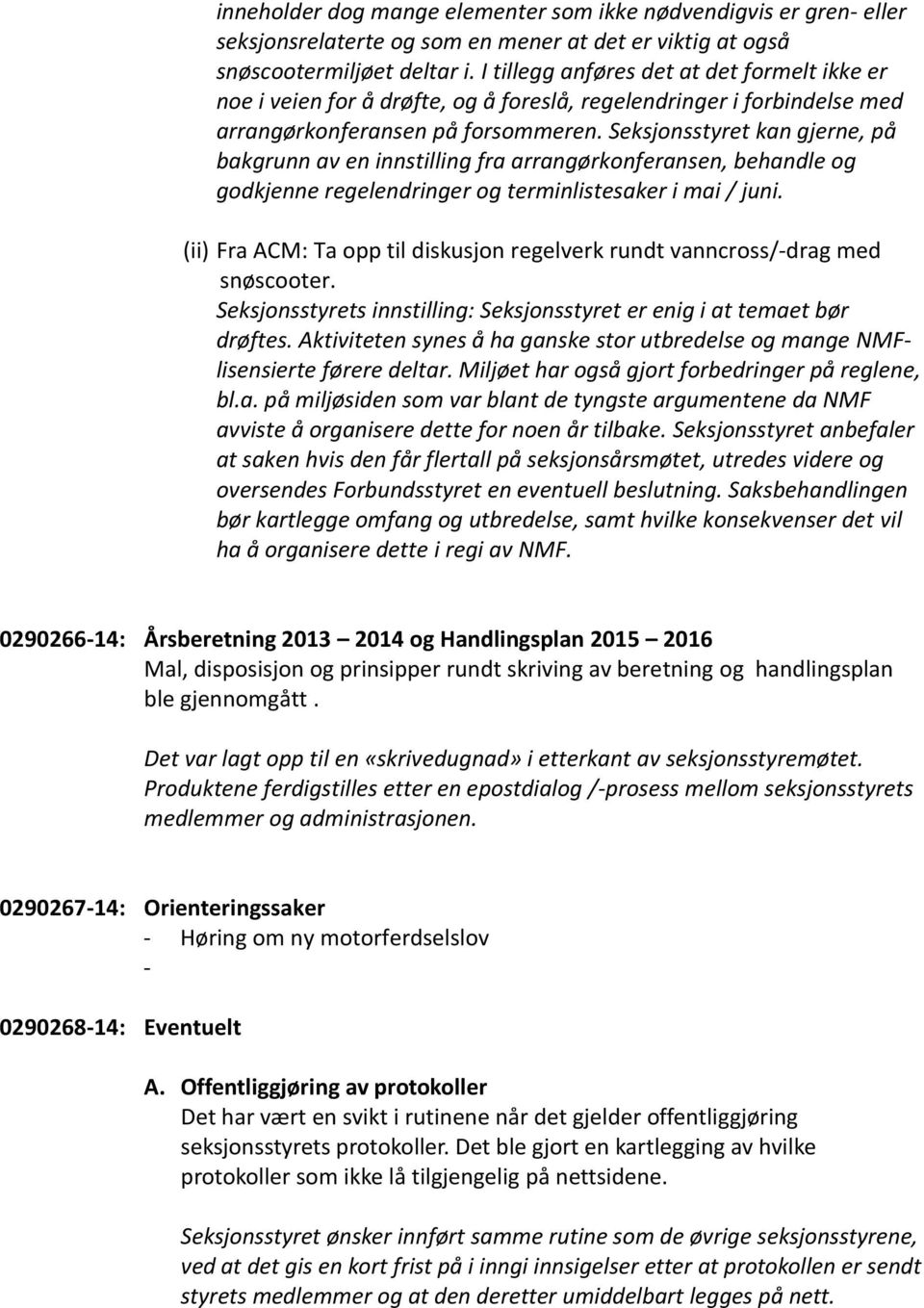 Seksjonsstyret kan gjerne, på bakgrunn av en innstilling fra arrangørkonferansen, behandle og godkjenne regelendringer og terminlistesaker i mai / juni.