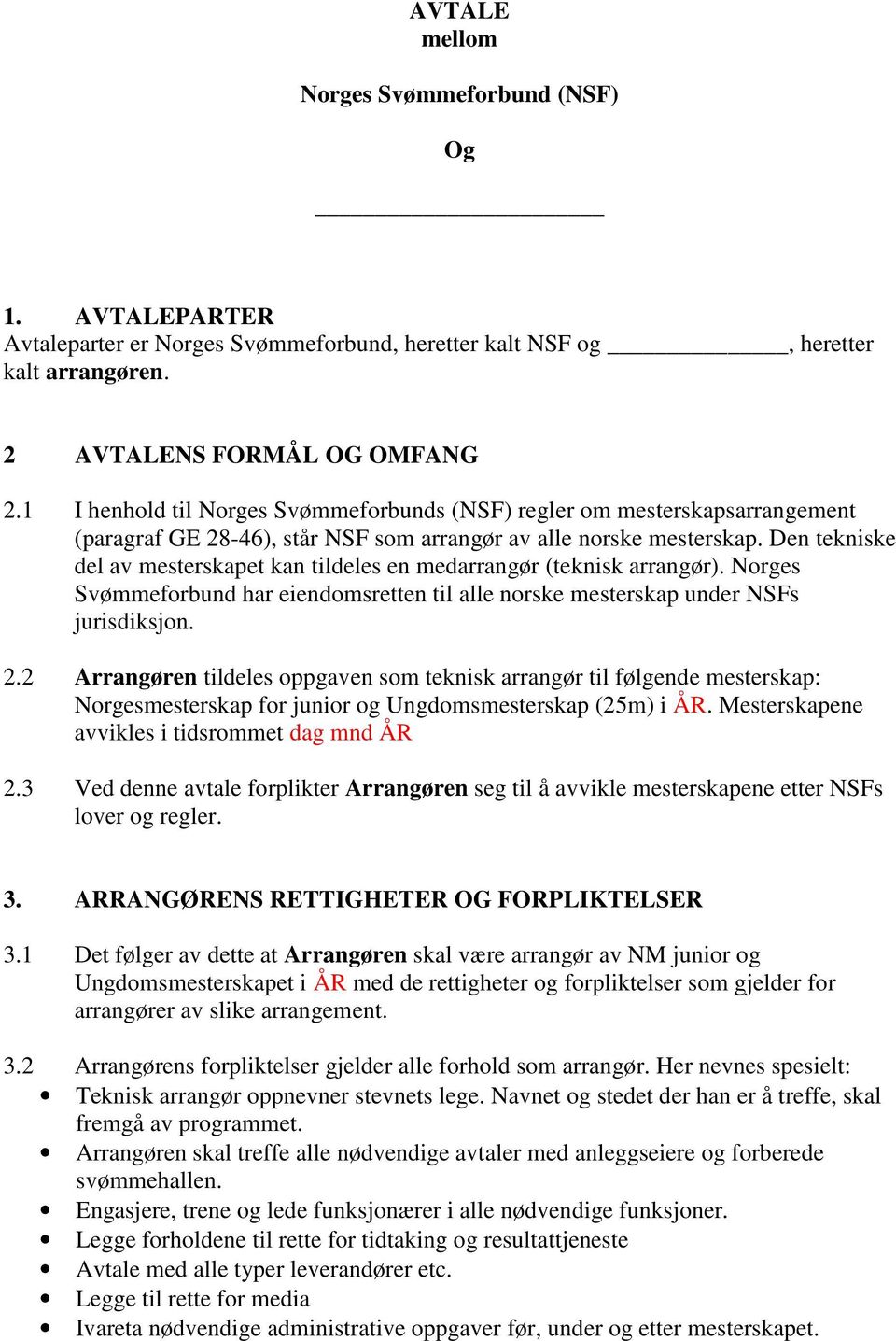 Den tekniske del av mesterskapet kan tildeles en medarrangør (teknisk arrangør). Norges Svømmeforbund har eiendomsretten til alle norske mesterskap under NSFs jurisdiksjon. 2.