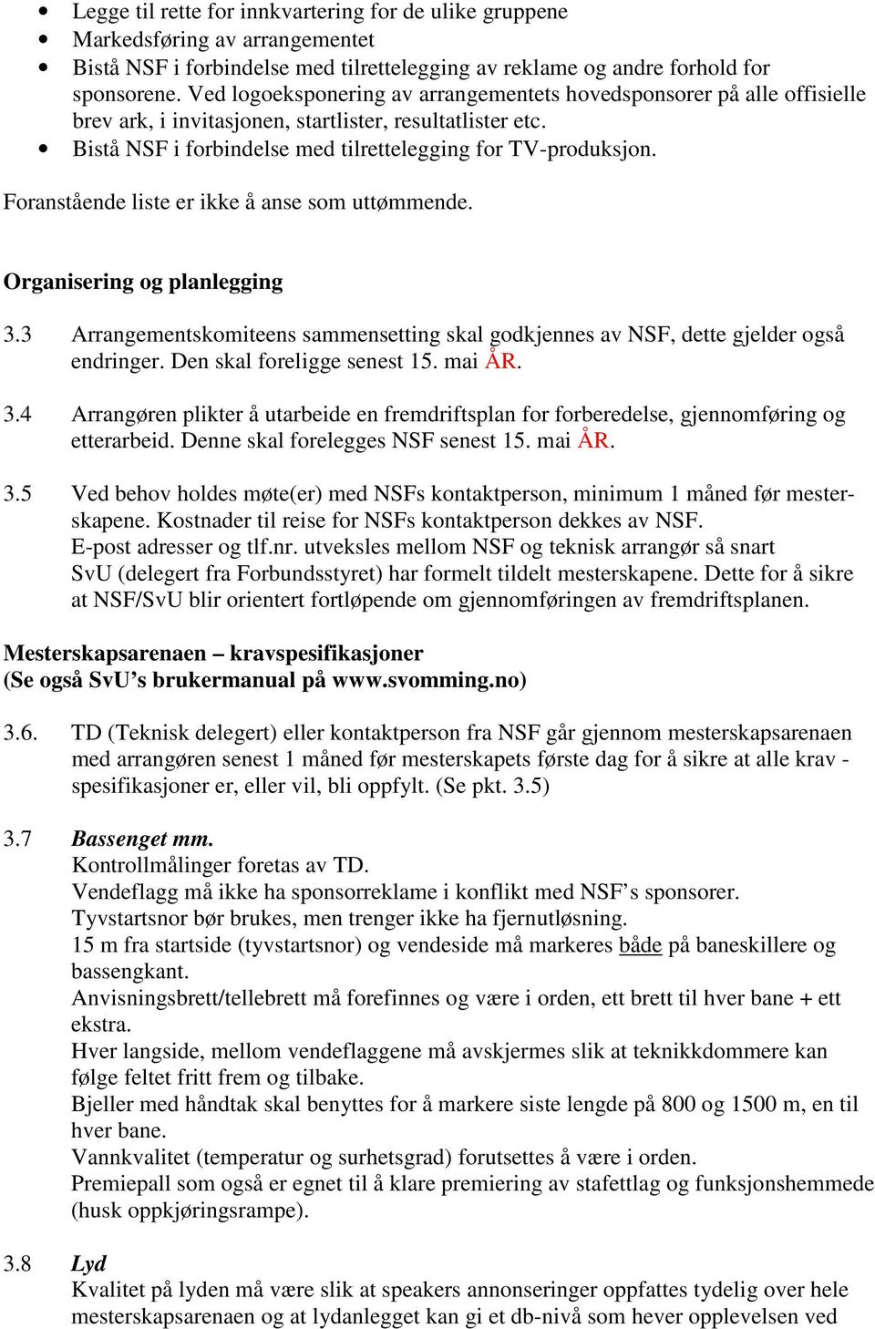 Foranstående liste er ikke å anse som uttømmende. Organisering og planlegging 3.3 Arrangementskomiteens sammensetting skal godkjennes av NSF, dette gjelder også endringer.