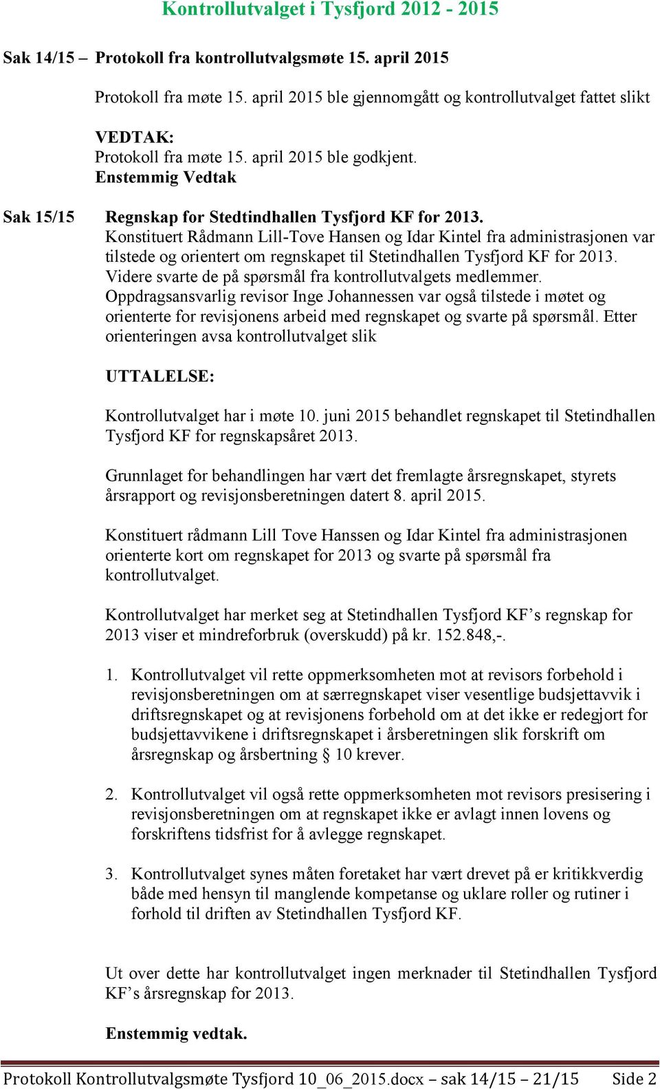 Konstituert Rådmann Lill-Tove Hansen og Idar Kintel fra administrasjonen var tilstede og orientert om regnskapet til Stetindhallen Tysfjord KF for 2013.