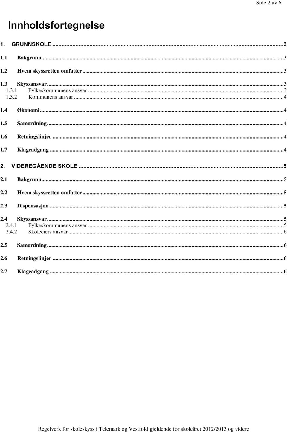 VIDEREGÅENDE SKOLE... 5 2.1 Bakgrunn... 5 2.2 Hvem skyssretten omfatter... 5 2.3 Dispensasjon... 5 2.4 Skyssansvar... 5 2.4.1 Fylkeskommunens ansvar.