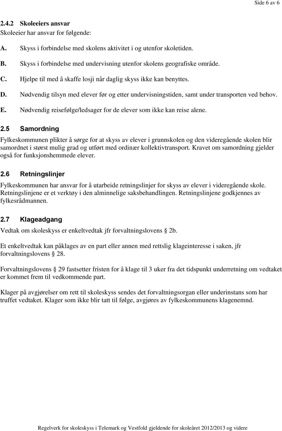 Nødvendig tilsyn med elever før og etter undervisningstiden, samt under transporten ved behov. E. Nødvendig reisefølge/ledsager for de elever som ikke kan reise alene. 2.