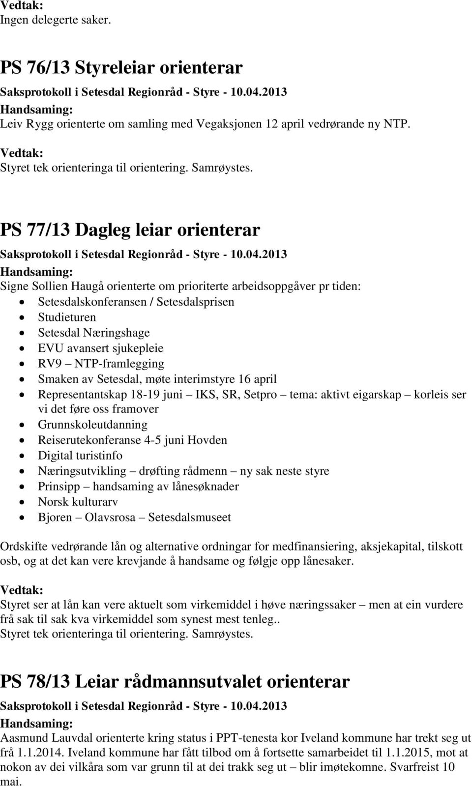 sjukepleie RV9 NTP-framlegging Smaken av Setesdal, møte interimstyre 16 april Representantskap 18-19 juni IKS, SR, Setpro tema: aktivt eigarskap korleis ser vi det føre oss framover