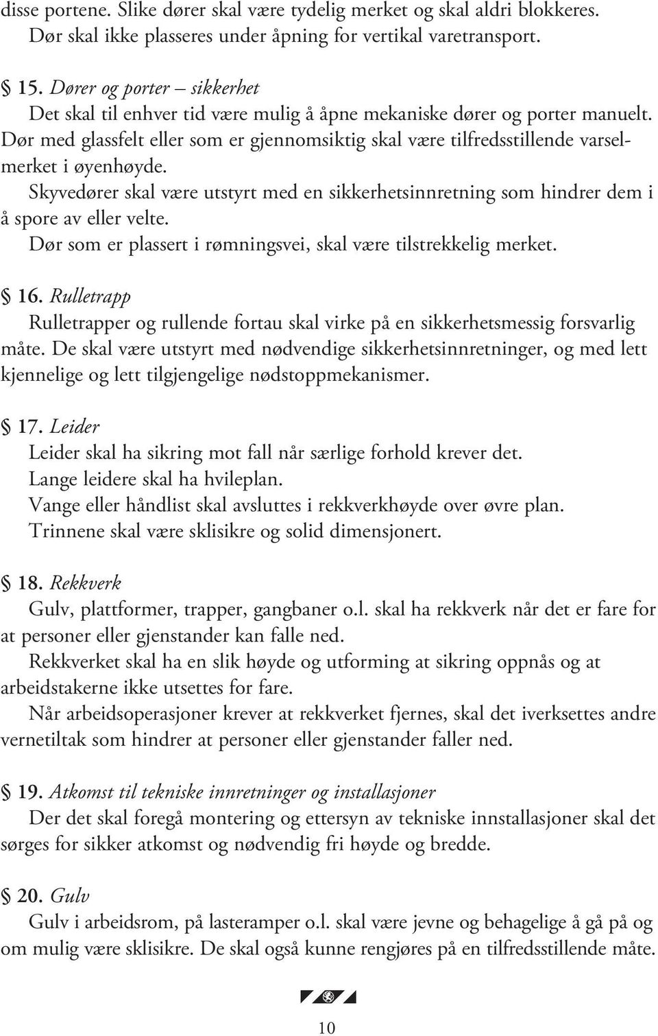 Dør med glassfelt eller som er gjennomsiktig skal være tilfredsstillende varselmerket i øyenhøyde. Skyvedører skal være utstyrt med en sikkerhetsinnretning som hindrer dem i å spore av eller velte.