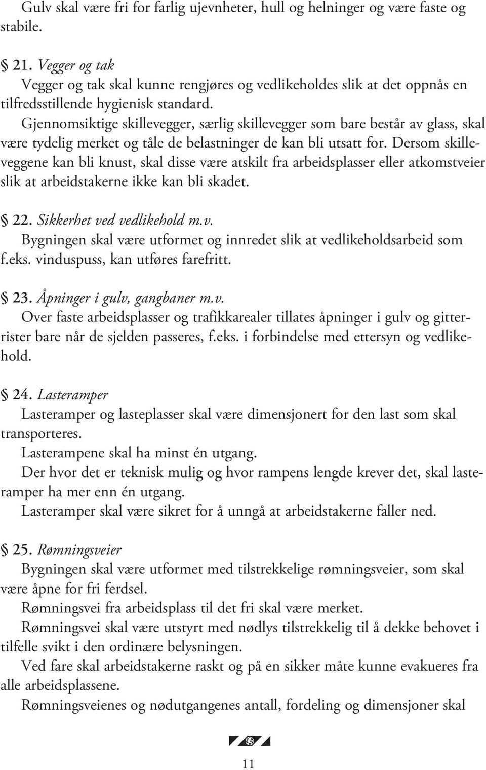 Gjennomsiktige skillevegger, særlig skillevegger som bare består av glass, skal være tydelig merket og tåle de belastninger de kan bli utsatt for.