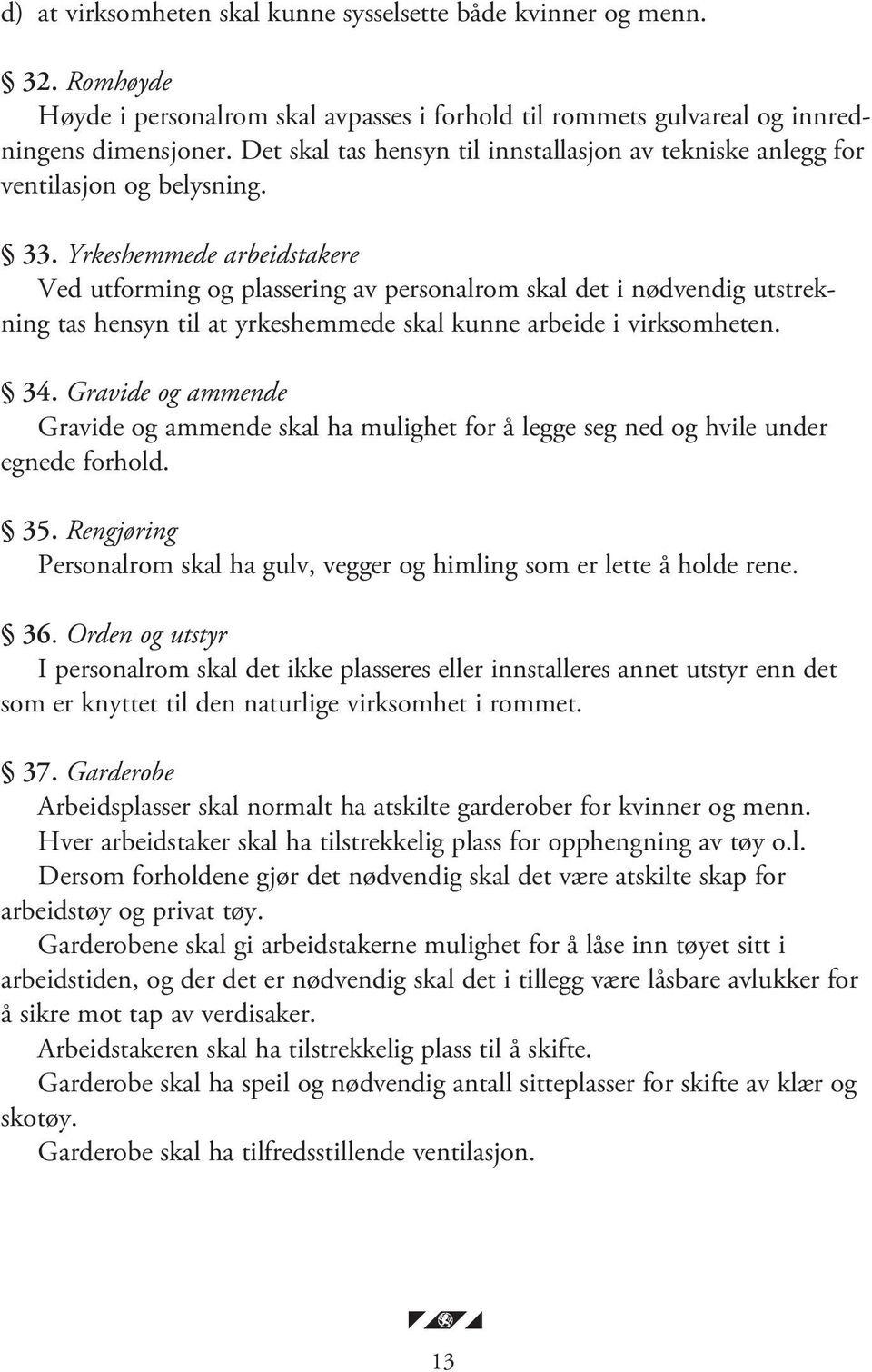 Yrkeshemmede arbeidstakere Ved utforming og plassering av personalrom skal det i nødvendig utstrekning tas hensyn til at yrkeshemmede skal kunne arbeide i virksomheten. 34.