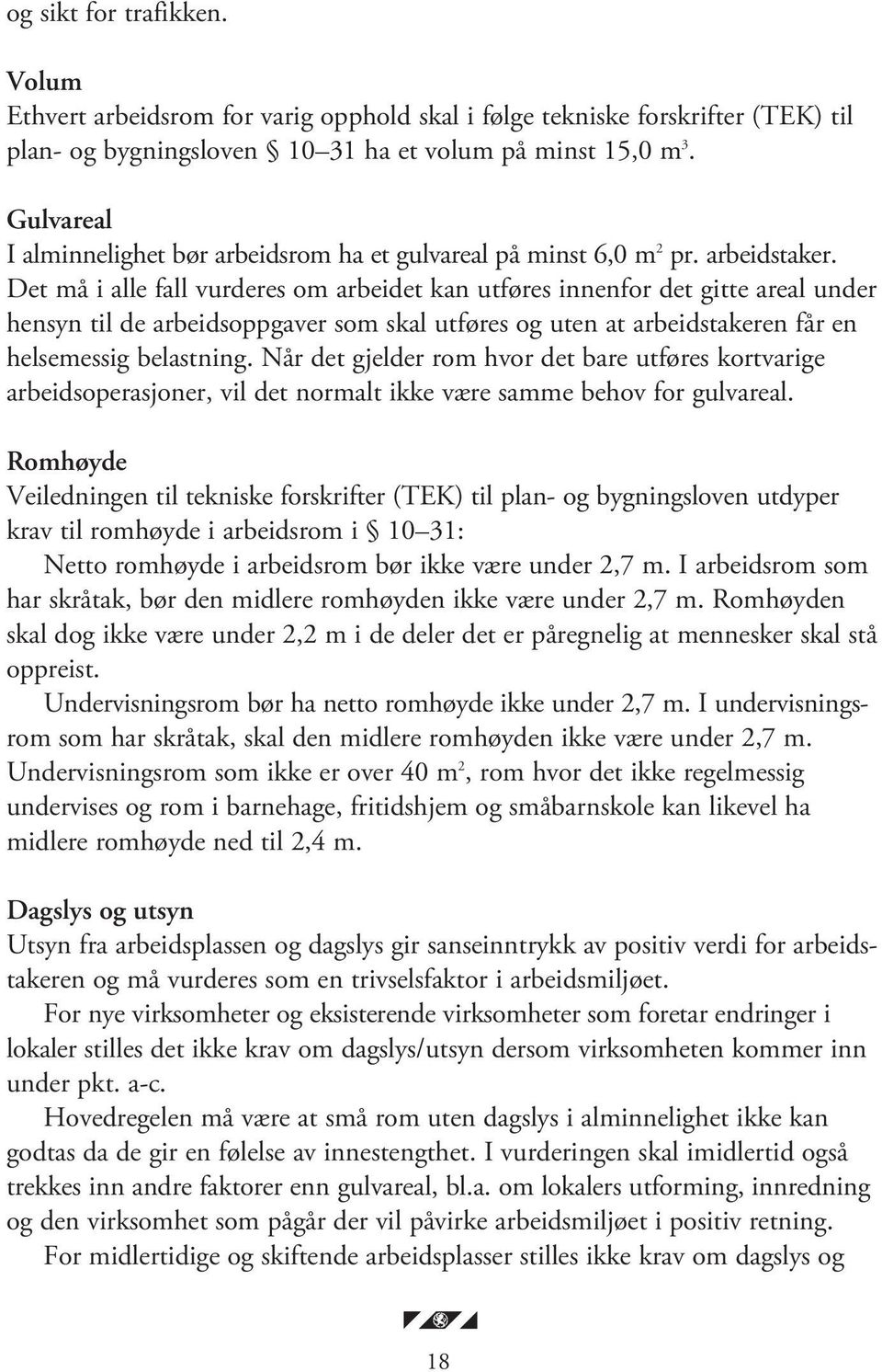 Det må i alle fall vurderes om arbeidet kan utføres innenfor det gitte areal under hensyn til de arbeidsoppgaver som skal utføres og uten at arbeidstakeren får en helsemessig belastning.