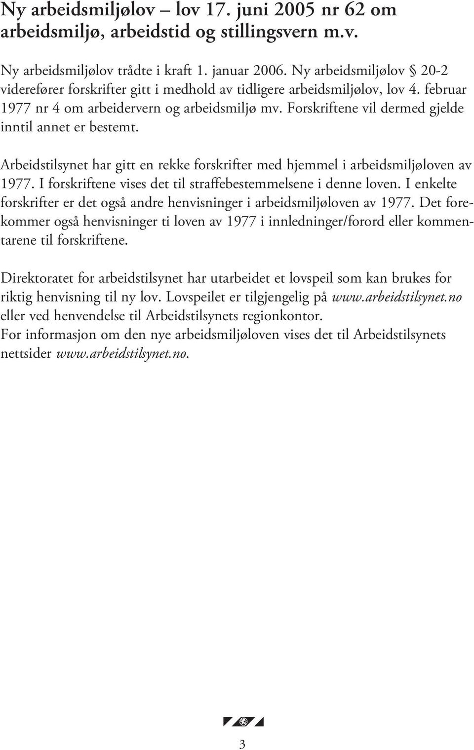 Forskriftene vil dermed gjelde inntil annet er bestemt. Arbeidstilsynet har gitt en rekke forskrifter med hjemmel i arbeidsmiljøloven av 1977.