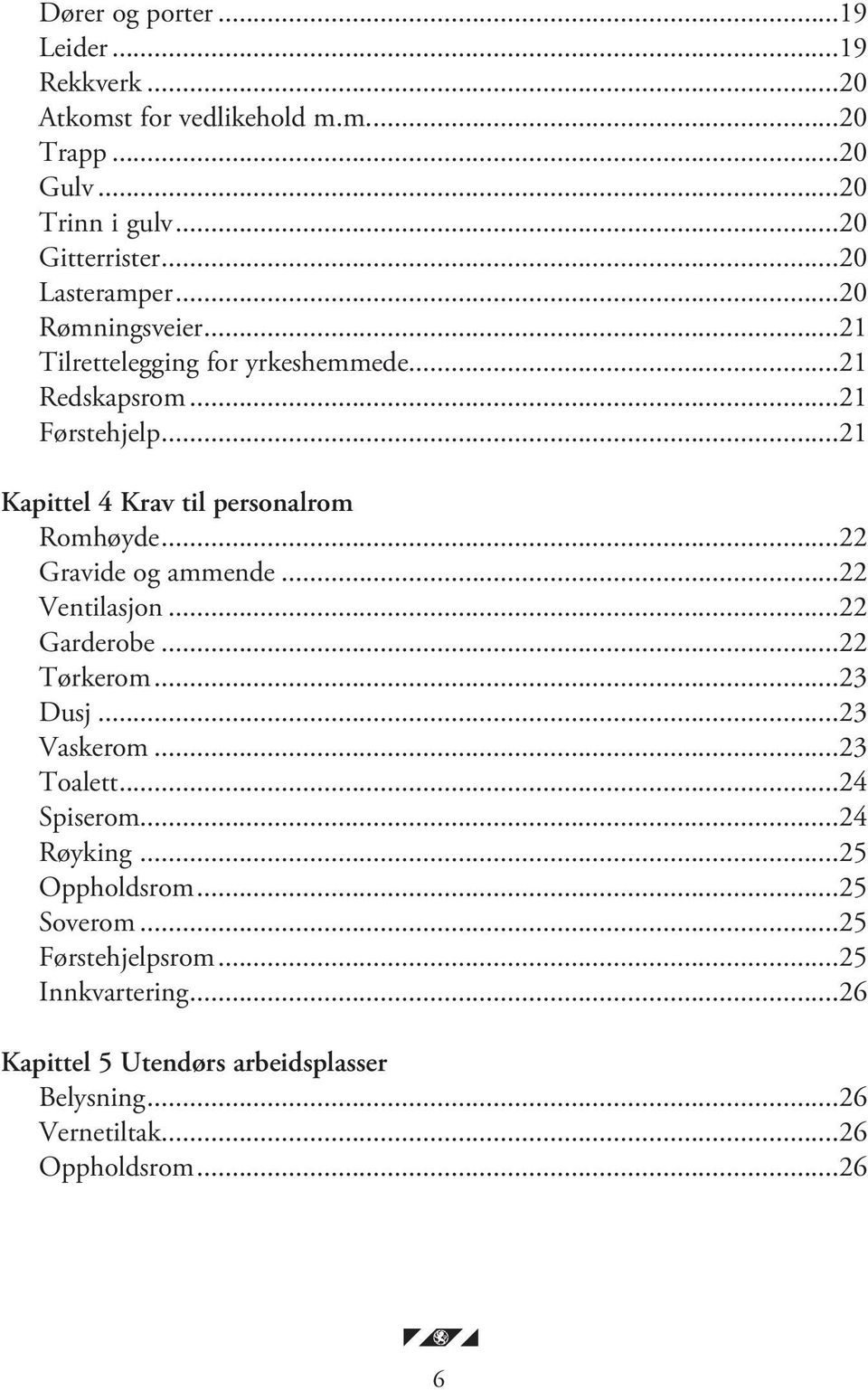 ..21 Kapittel 4 Krav til personalrom Romhøyde...22 Gravide og ammende...22 Ventilasjon...22 Garderobe...22 Tørkerom...23 Dusj...23 Vaskerom.