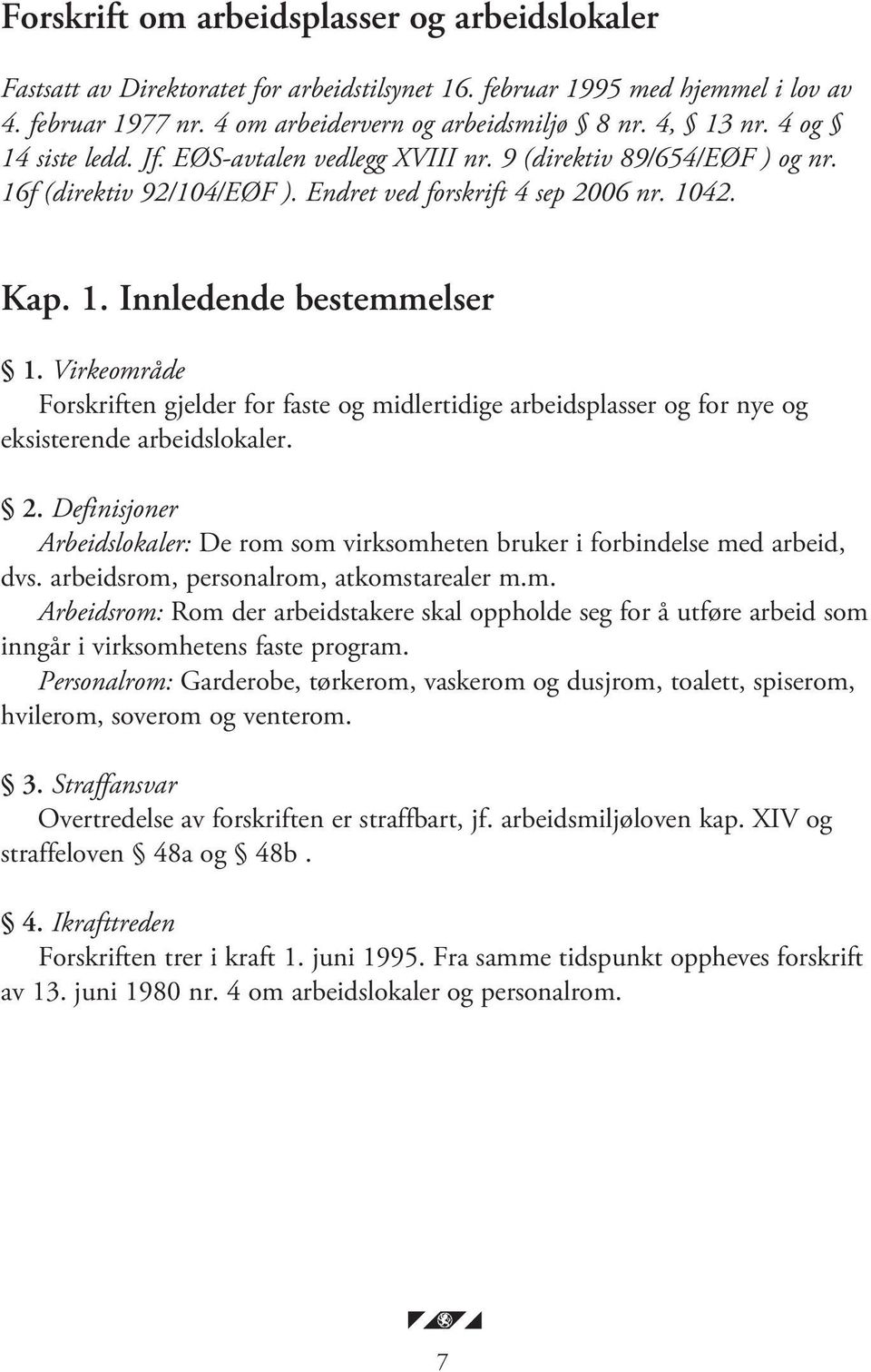 Virkeområde Forskriften gjelder for faste og midlertidige arbeidsplasser og for nye og eksisterende arbeidslokaler. 2.