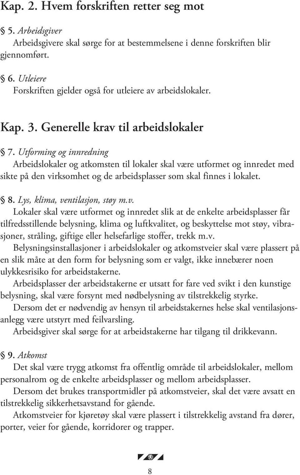 Utforming og innredning Arbeidslokaler og atkomsten til lokaler skal være utformet og innredet med sikte på den virksomhet og de arbeidsplasser som skal finnes i lokalet. 8.