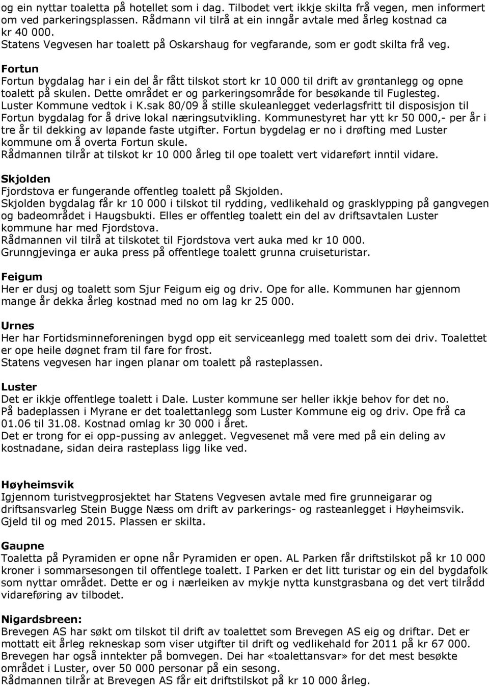 Fortun Fortun bygdalag har i ein del år fått tilskot stort kr 10 000 til drift av grøntanlegg og opne toalett på skulen. Dette området er og parkeringsområde for besøkande til Fuglesteg.