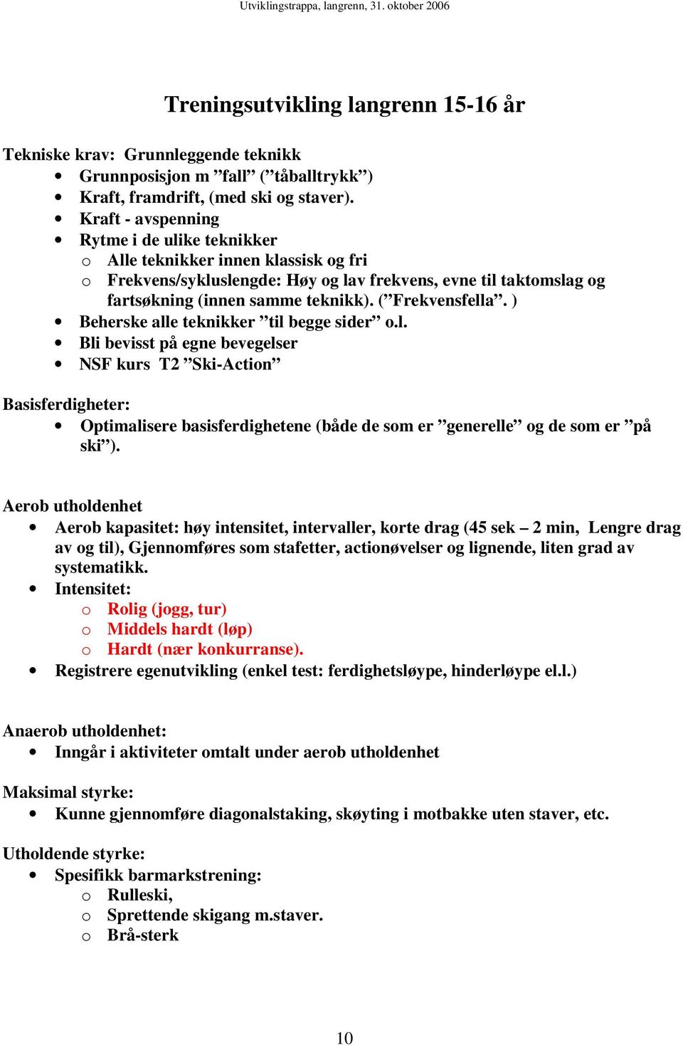 ( Frekvensfella. ) Beherske alle teknikker til begge sider o.l. Bli bevisst på egne bevegelser NSF kurs T2 Ski-Action Basisferdigheter: Optimalisere basisferdighetene (både de som er generelle og de som er på ski ).