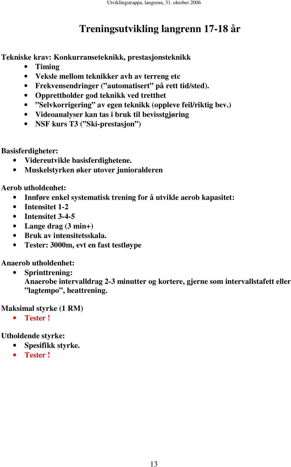 ) Videoanalyser kan tas i bruk til bevisstgjøring NSF kurs T3 ( Ski-prestasjon ) Basisferdigheter: Videreutvikle basisferdighetene.