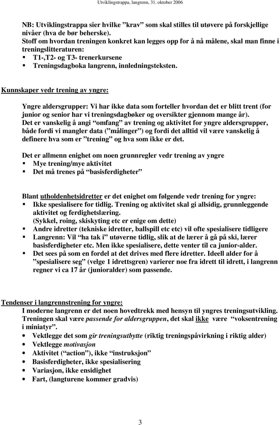 Kunnskaper vedr trening av yngre: Yngre aldersgrupper: Vi har ikke data som forteller hvordan det er blitt trent (for junior og senior har vi treningsdagbøker og oversikter gjennom mange år).