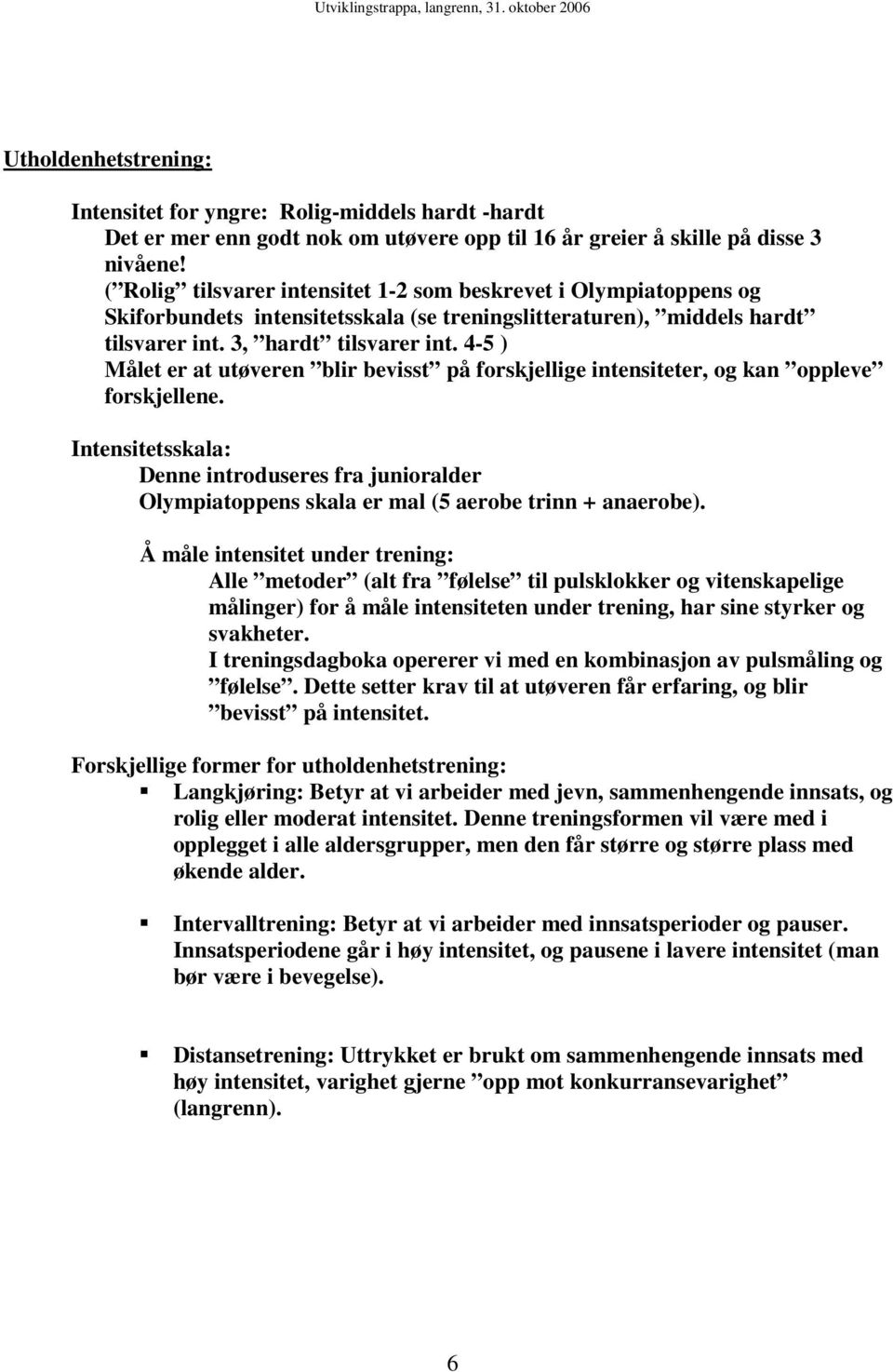 4-5 ) Målet er at utøveren blir bevisst på forskjellige intensiteter, og kan oppleve forskjellene.