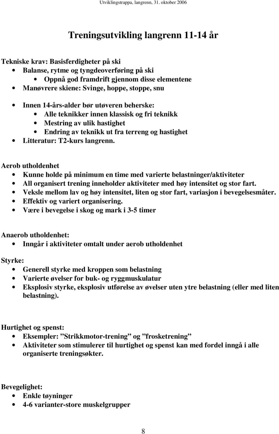 langrenn. Aerob utholdenhet Kunne holde på minimum en time med varierte belastninger/aktiviteter All organisert trening inneholder aktiviteter med høy intensitet og stor fart.