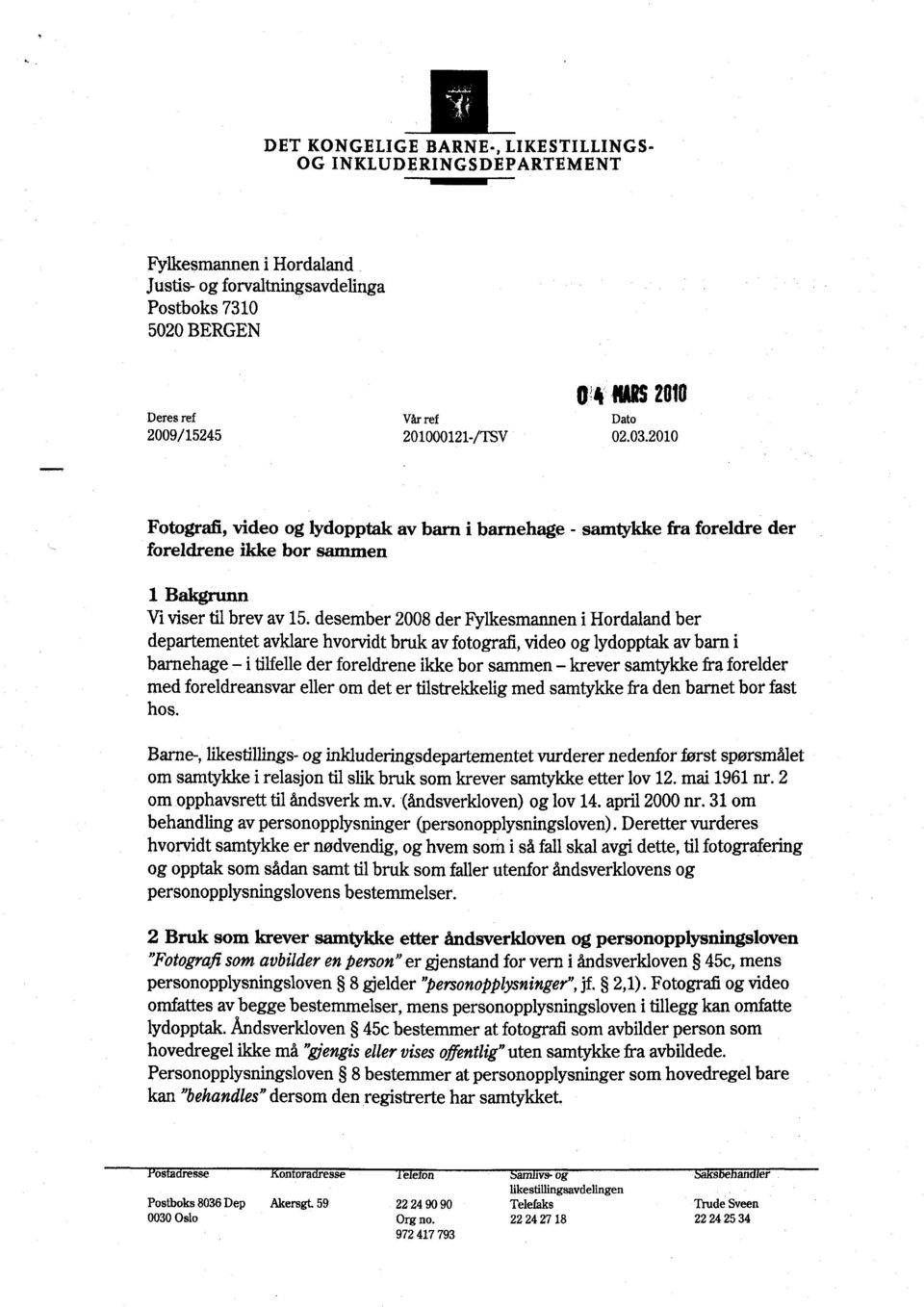 desember 2008 der Fylkesmannen i Hordaland ber departementet avklare hvorvidt bruk av fotografi, video og lydopptak av barn i barnehage - i tilfelle der foreldrene ikke bor sammen - krever samtykke