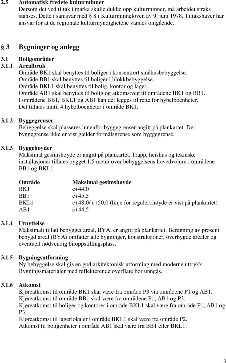 Område BB1 skal benyttes til boliger i blokkbebyggelse. Område BKL1 skal benyttes til bolig, kontor og lager. Område AB1 skal benyttes til bolig og atkomstveg til områdene BK1 og BB1.