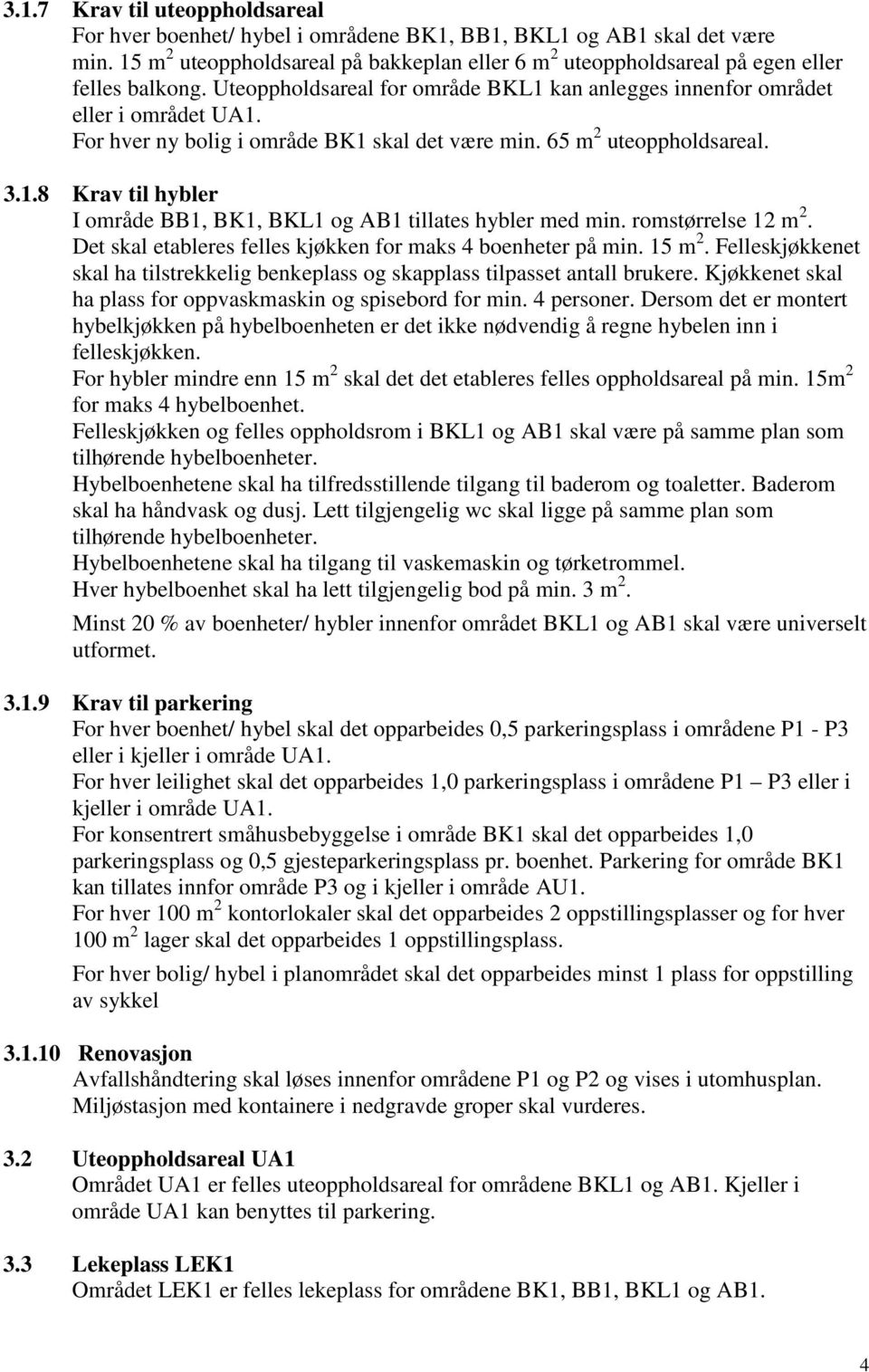 For hver ny bolig i område BK1 skal det være min. 65 m 2 uteoppholdsareal. 3.1.8 Krav til hybler I område BB1, BK1, BKL1 og AB1 tillates hybler med min. romstørrelse 12 m 2.