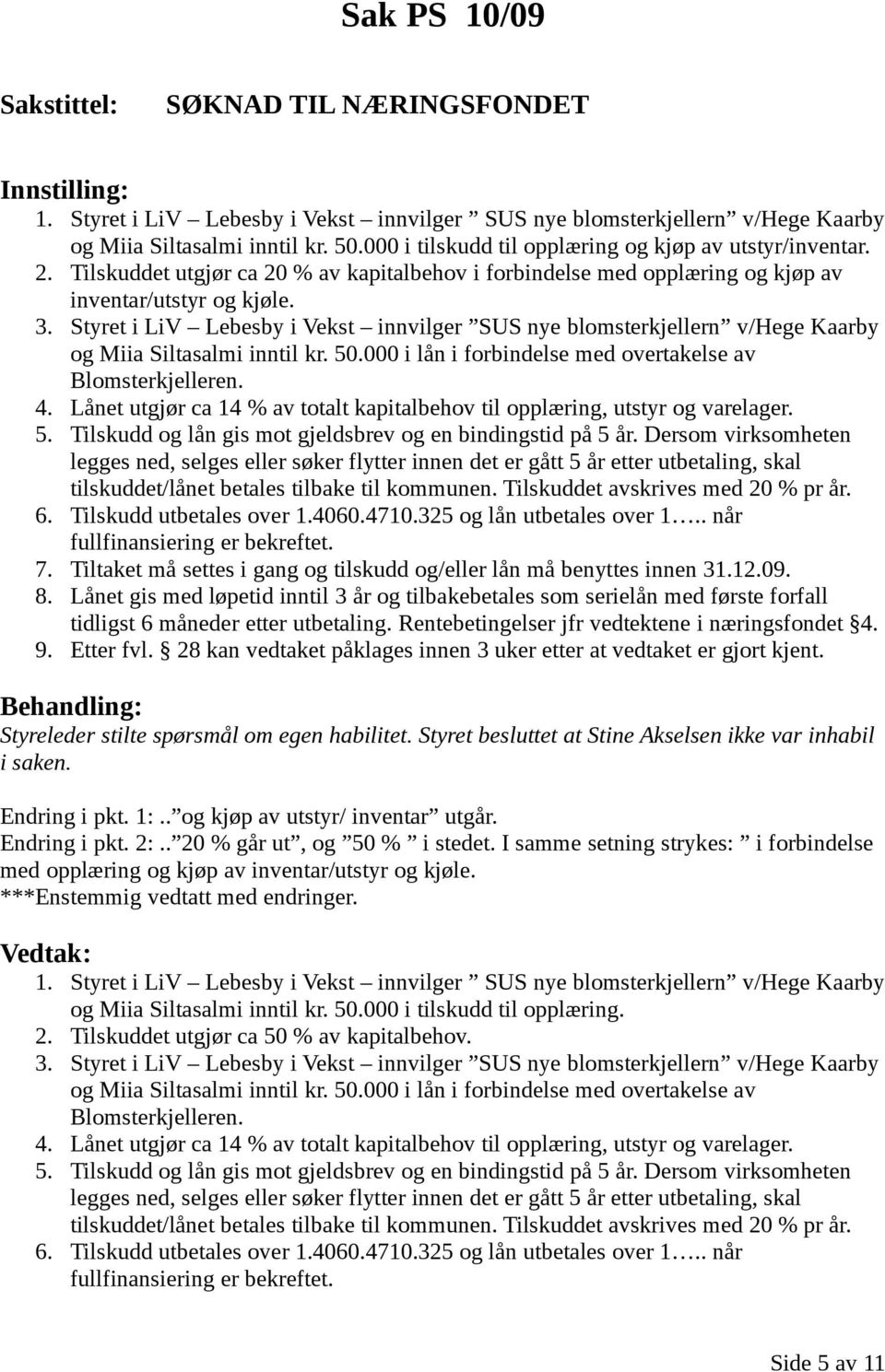 Styret i LiV Lebesby i Vekst innvilger SUS nye blomsterkjellern v/hege Kaarby og Miia Siltasalmi inntil kr. 50.000 i lån i forbindelse med overtakelse av Blomsterkjelleren. 4.