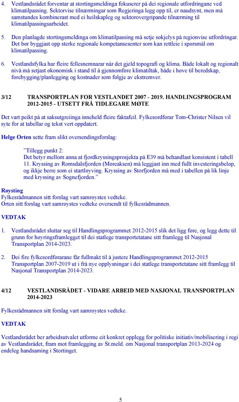 Den planlagde stortingsmeldinga om klimatilpassing må setje søkjelys på regionvise utfordringar. Det bør byggjast opp sterke regionale kompetansesenter som kan rettleie i spørsmål om klimatilpassing.