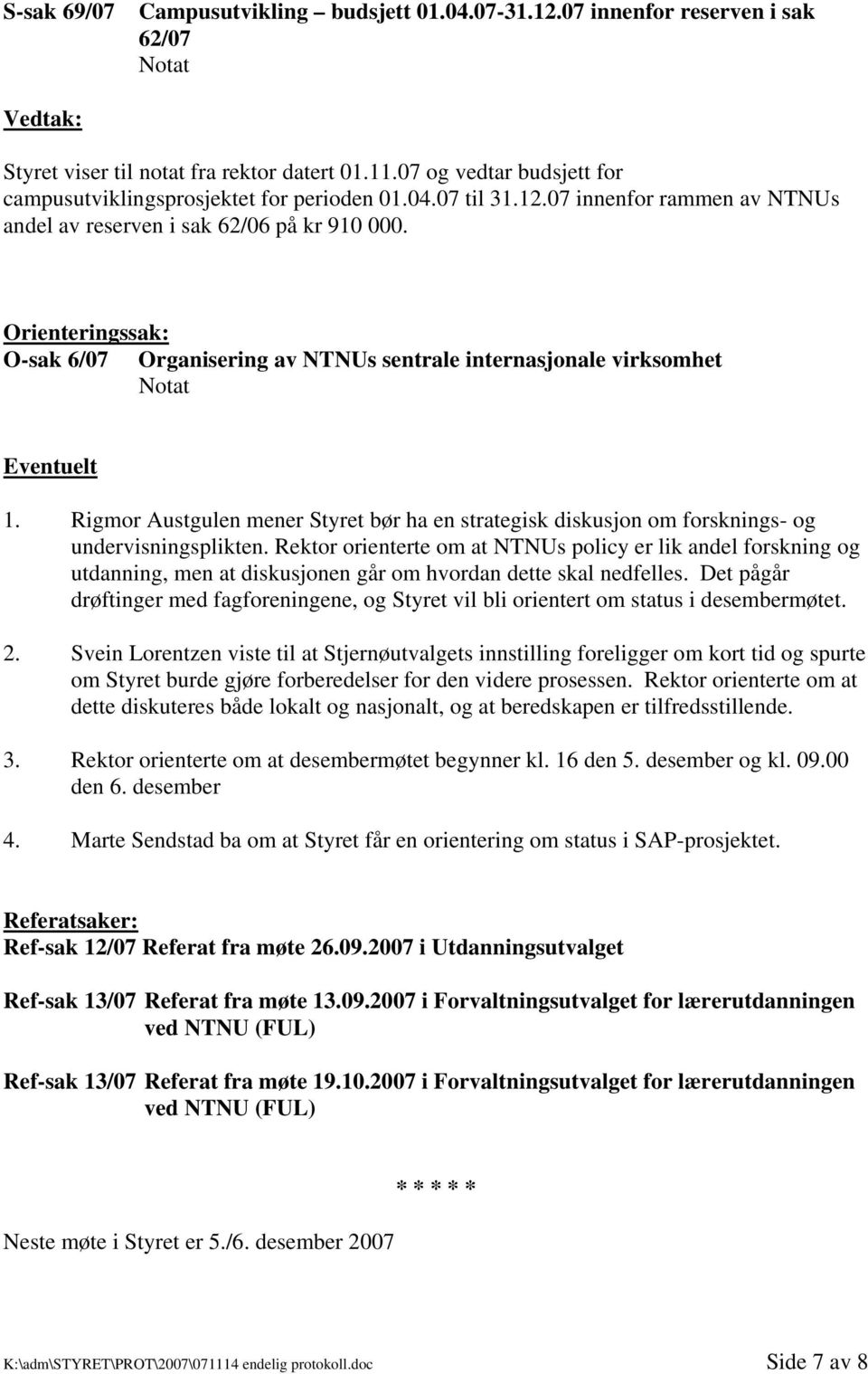 Orienteringssak: O-sak 6/07 Organisering av NTNUs sentrale internasjonale virksomhet Eventuelt 1. Rigmor Austgulen mener Styret bør ha en strategisk diskusjon om forsknings- og undervisningsplikten.