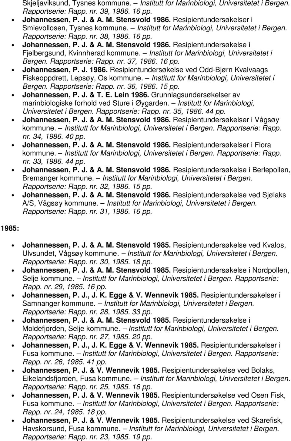 Institutt for Marinbiologi, Universitetet i Bergen. Rapportserie: Rapp. nr. 37, 1986. 16 pp. Johannessen, P. J. 1986. Resipientundersøkelse ved Odd-Bjørn Kvalvaags Fiskeoppdrett, Lepsøy, Os kommune.
