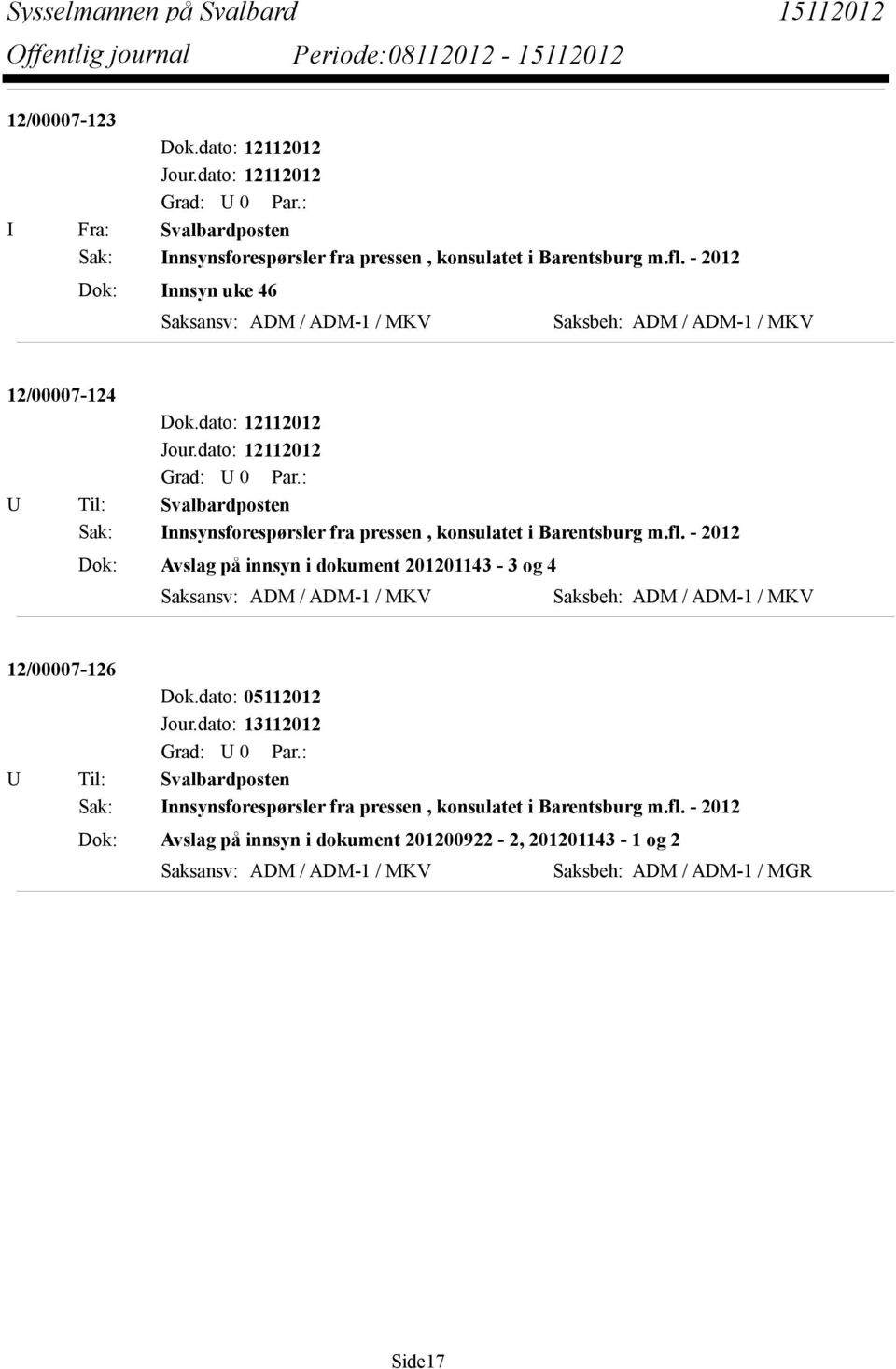 konsulatet i Barentsburg m.fl. - 2012 Dok: Avslag på innsyn i dokument 201201143-3 og 4 Saksansv: ADM / ADM-1 / MKV Saksbeh: ADM / ADM-1 / MKV 12/00007-126 Dok.