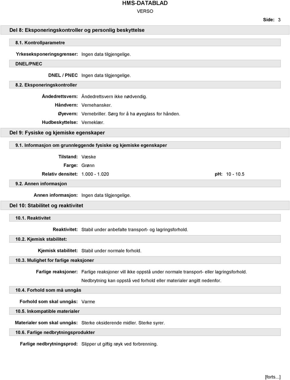 Del 9: Fysiske og kjemiske egenskaper 9.1. Informasjon om grunnleggende fysiske og kjemiske egenskaper Tilstand: Væske Farge: Grønn Relativ densitet: 1.000-1.020