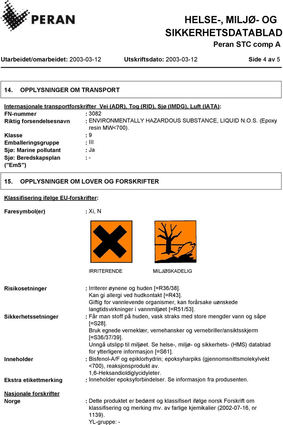 Klasse : 9 Emballeringsgruppe : III Sjø: Marine pollutant : Ja Sjø: Beredskapsplan : - ("EmS") 15.