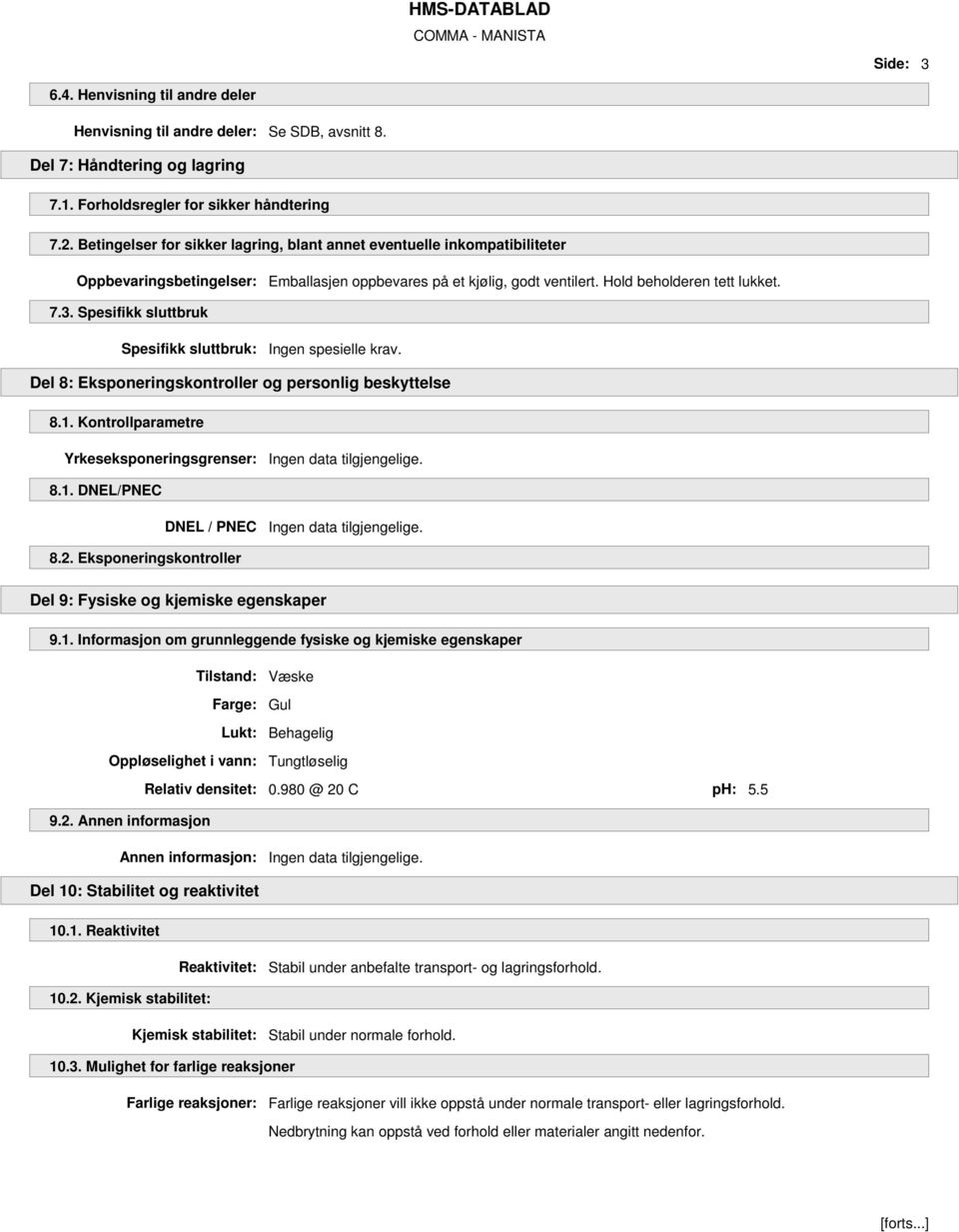 Spesifikk sluttbruk Spesifikk sluttbruk: Ingen spesielle krav. Del 8: Eksponeringskontroller og personlig beskyttelse 8.1. Kontrollparametre Yrkeseksponeringsgrenser: Ingen data tilgjengelige. 8.1. DNEL/PNEC DNEL / PNEC Ingen data tilgjengelige.