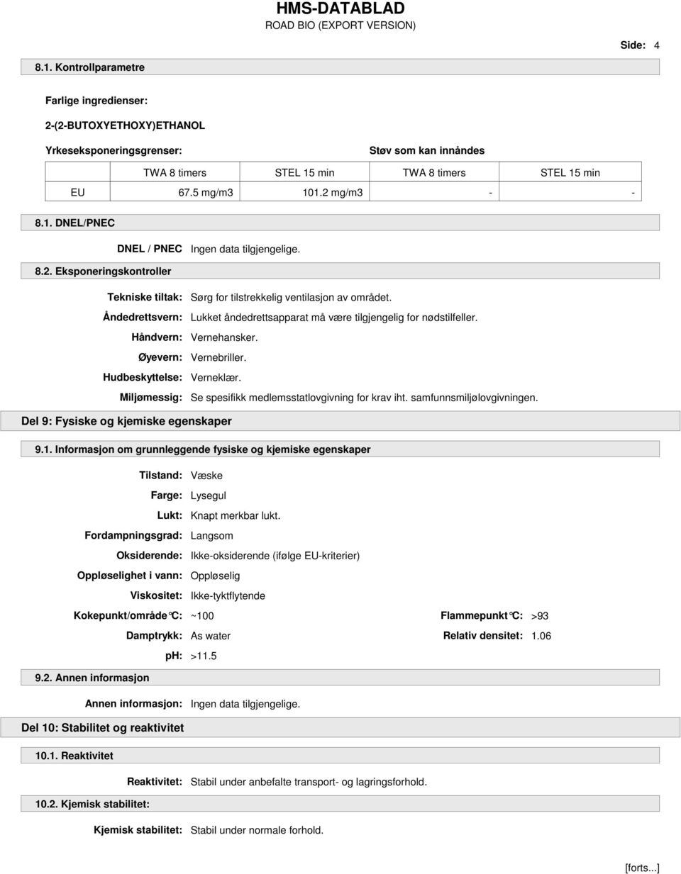 Åndedrettsvern: Lukket åndedrettsapparat må være tilgjengelig for nødstilfeller. Håndvern: Vernehansker. Øyevern: Vernebriller. Hudbeskyttelse: Verneklær.