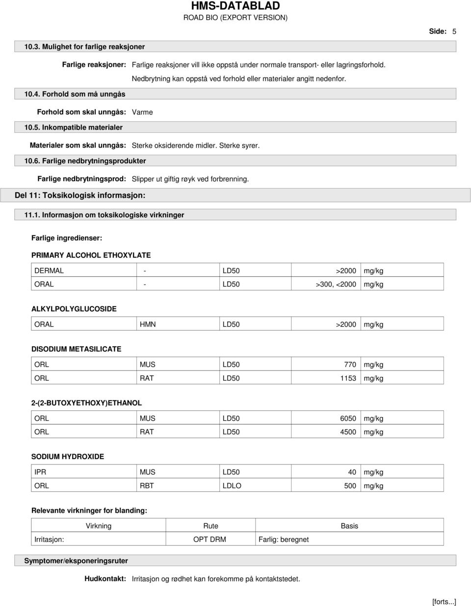 Inkompatible materialer Materialer som skal unngås: Sterke oksiderende midler. Sterke syrer. 10.6. Farlige nedbrytningsprodukter Farlige nedbrytningsprod: Slipper ut giftig røyk ved forbrenning.