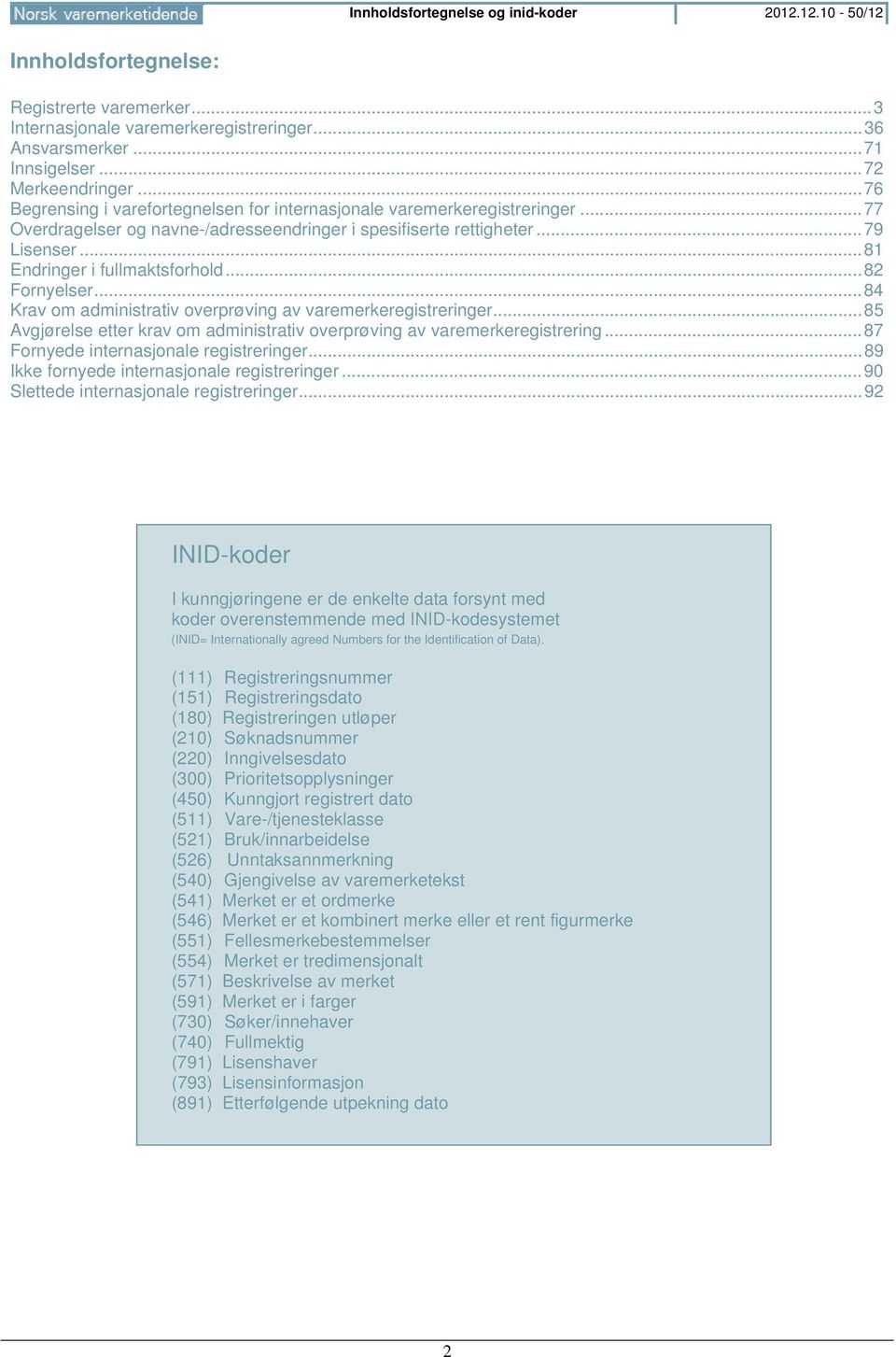 .. 81 Endringer i fullmaktsforhold... 82 Fornyelser... 84 Krav om administrativ overprøving av varemerkeregistreringer... 85 Avgjørelse etter krav om administrativ overprøving av varemerkeregistrering.