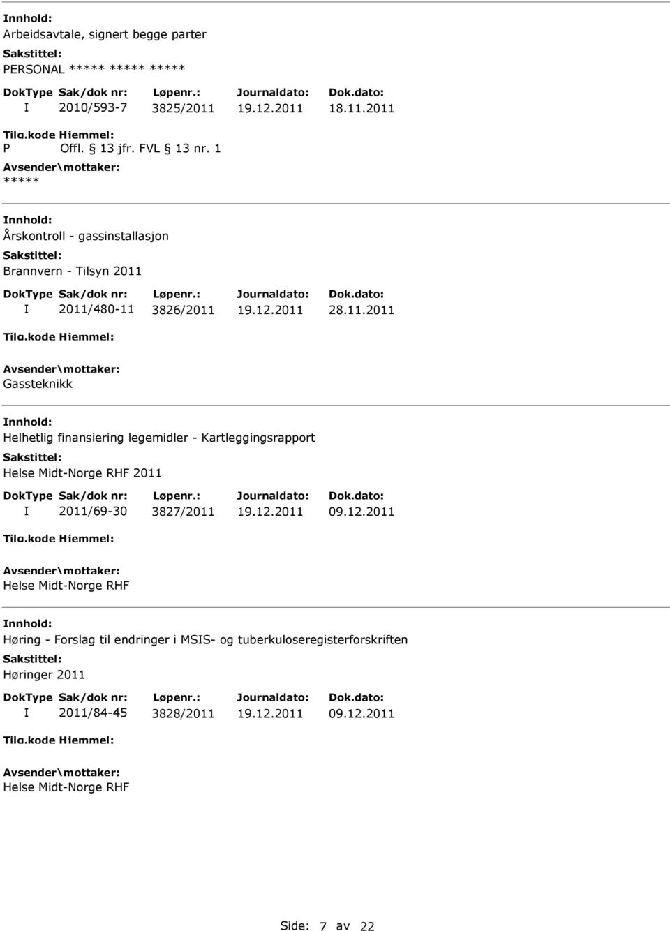 2011 Årskontroll - gassinstallasjon Brannvern - Tilsyn 2011 2011/480-11 3826/2011 28.11.2011 Gassteknikk Helhetlig