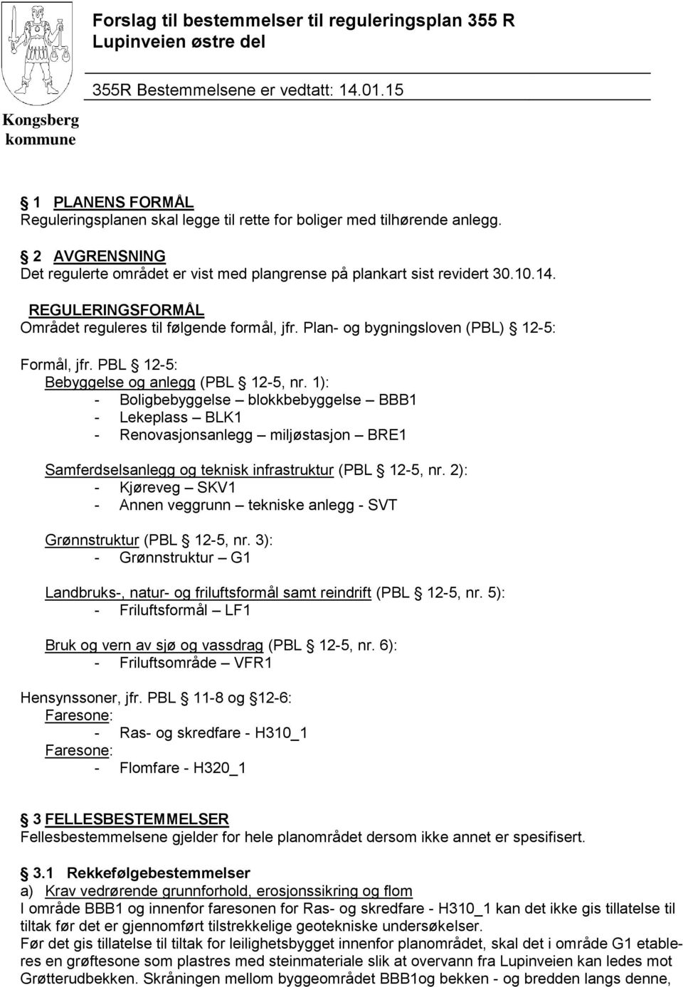 REGULERINGSFORMÅL Området reguleres til følgende formål, jfr. Plan- og bygningsloven (PBL) 12-5: Formål, jfr. PBL 12-5: Bebyggelse og anlegg (PBL 12-5, nr.