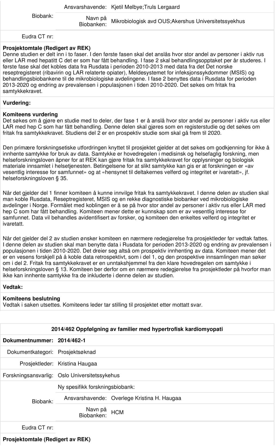 I første fase skal det kobles data fra Rusdata i perioden 2010-2013 med data fra det Det norske reseptregisteret (ribavirin og LAR relaterte opiater), Meldesystemet for infeksjonssykdommer (MSIS) og