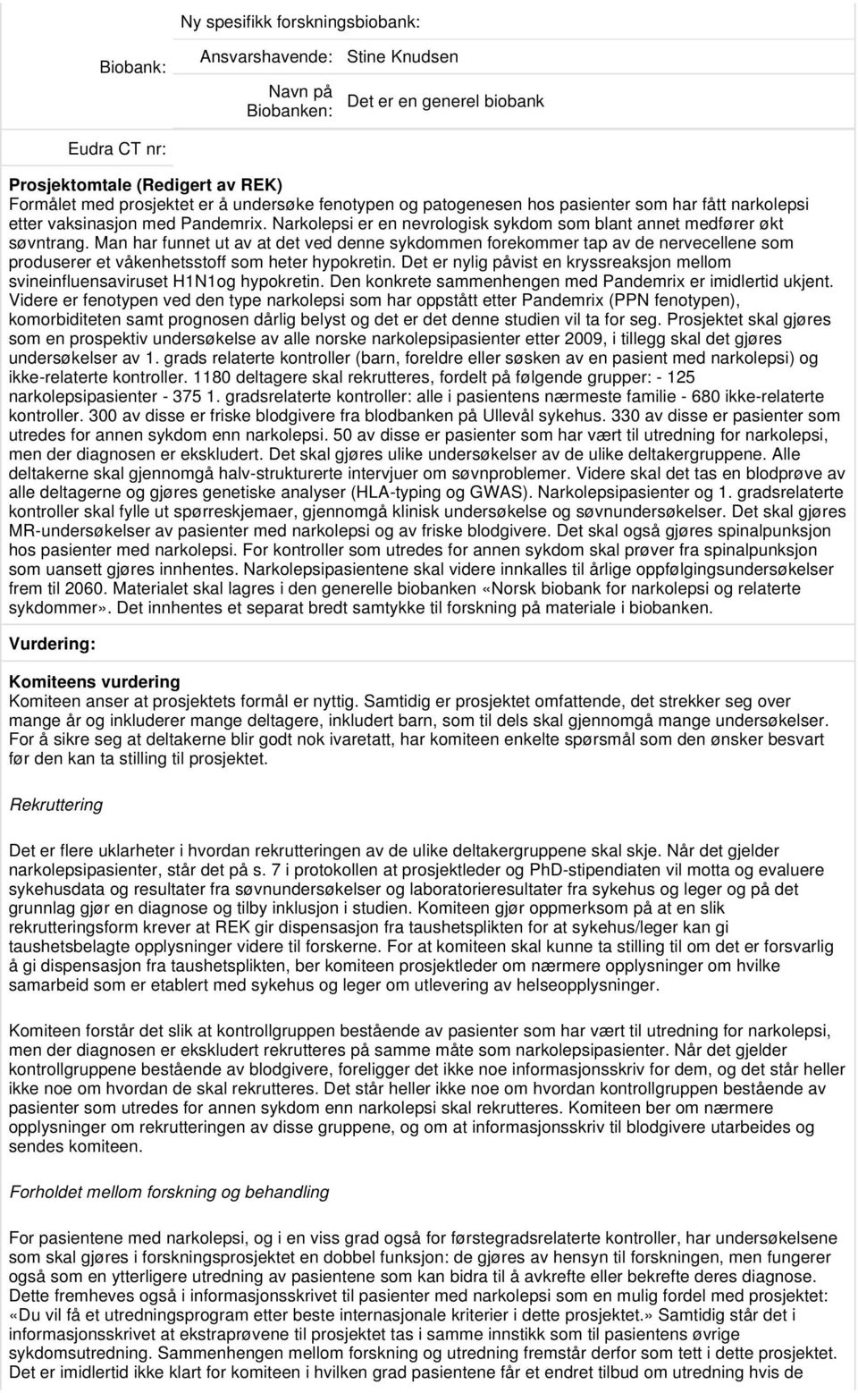 Man har funnet ut av at det ved denne sykdommen forekommer tap av de nervecellene som produserer et våkenhetsstoff som heter hypokretin.