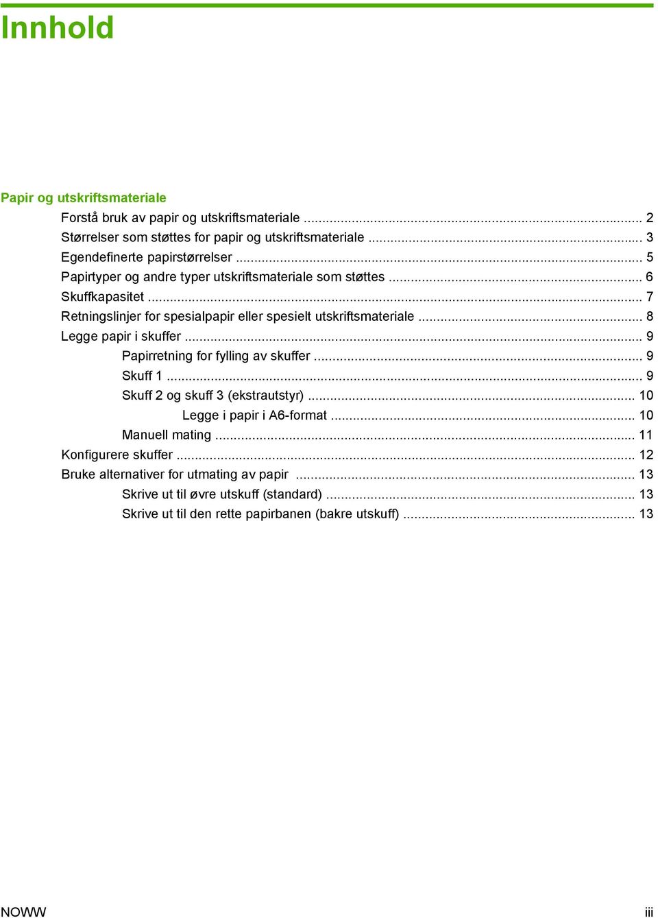 .. 8 Legge papir i skuffer... 9 Papirretning for fylling av skuffer... 9 Skuff 1... 9 Skuff 2 og skuff 3 (ekstrautstyr)... 10 Legge i papir i A6-format... 10 Manuell mating.