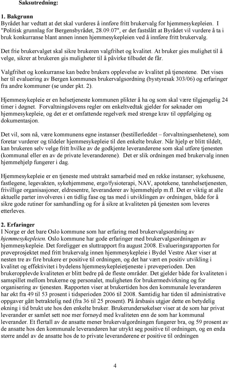 Det frie brukervalget skal sikre brukeren valgfrihet og kvalitet. At bruker gies mulighet til å velge, sikrer at brukeren gis muligheter til å påvirke tilbudet de får.