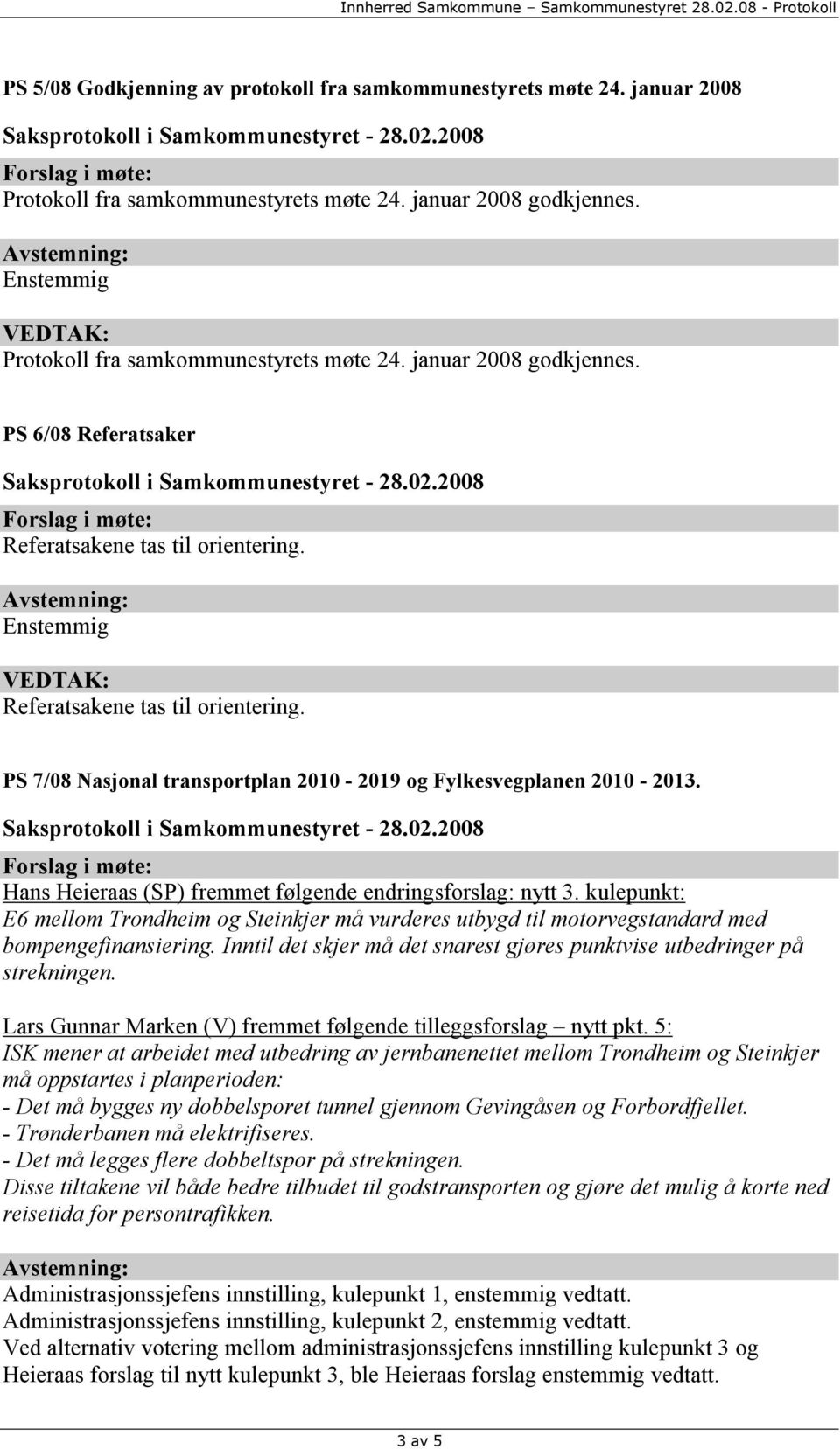 Hans Heieraas (SP) fremmet følgende endringsforslag: nytt 3. kulepunkt: E6 mellom Trondheim og Steinkjer må vurderes utbygd til motorvegstandard med bompengefinansiering.