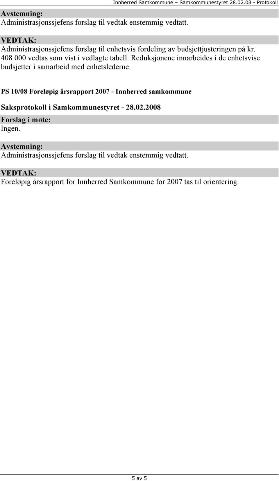 408 000 vedtas som vist i vedlagte tabell. Reduksjonene innarbeides i de enhetsvise budsjetter i samarbeid med enhetslederne.