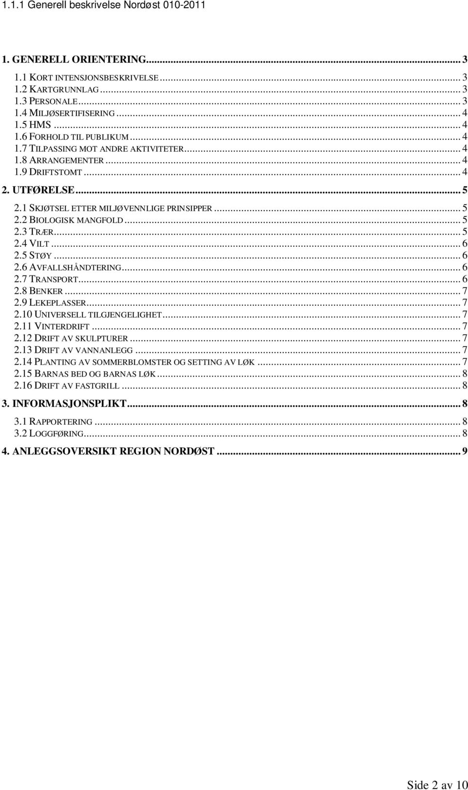 .. 6 2.7 TRANSPORT... 6 2.8 BENKER... 7 2.9 LEKEPLASSER... 7 2.10 UNIVERSELL TILGJENGELIGHET... 7 2.11 VINTERDRIFT... 7 2.12 DRIFT AV SKULPTURER... 7 2.13 DRIFT AV VANNANLEGG... 7 2.14 PLANTING AV SOMMERBLOMSTER OG SETTING AV LØK.