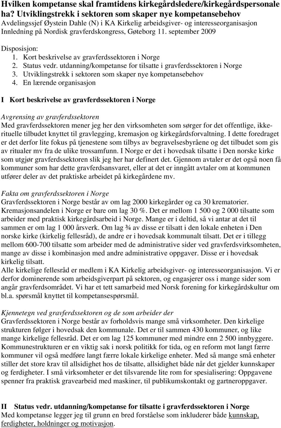 september 2009 Disposisjon: 1. Kort beskrivelse av gravferdssektoren i Norge 2. Status vedr. utdanning/kompetanse for tilsatte i gravferdssektoren i Norge 3.
